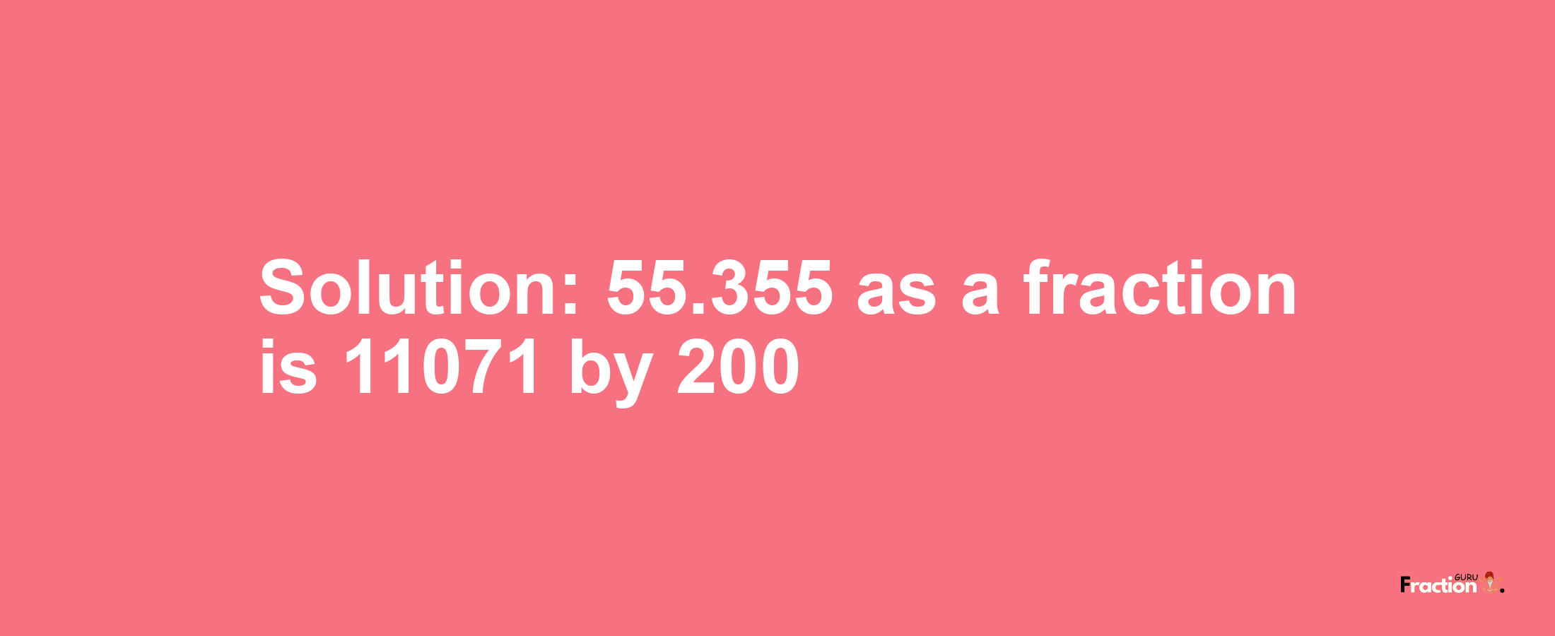 Solution:55.355 as a fraction is 11071/200